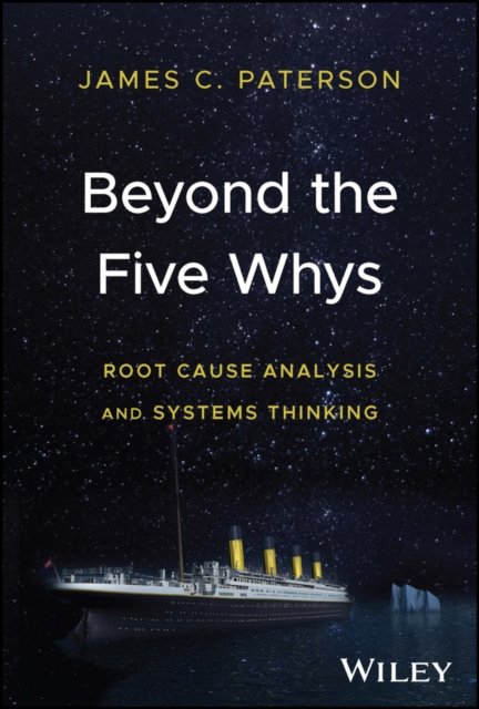 Beyond the Five Whys – Root Cause Analysis and Systems Thinking Paterson