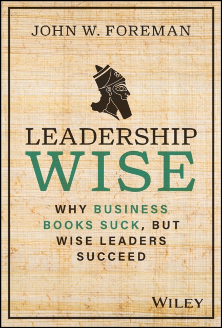 Leadership Wise – Why Business Books Suck, but Wise Leaders Succeed Foreman