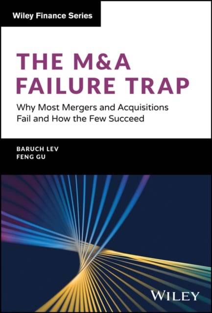 The M&A Failure Trap: Why Most Mergers and Acquisi tions Fail and How the Few S…