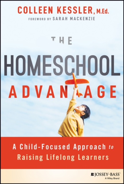 The Homeschool Advantage: A Child–Focused Approach  to Raising Lifelong Learner…