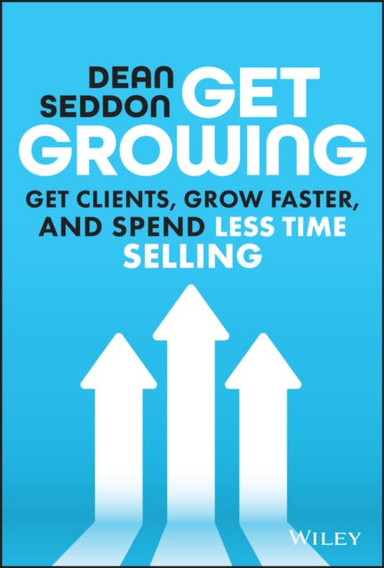Get Growing: Get Clients, Grow Faster, and Spend L ess Time Selling Seddon