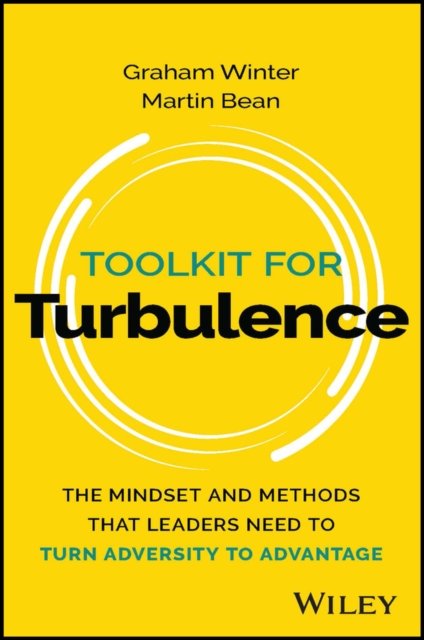 Toolkit for Turbulence – The Mindset and Methods That Leaders Need to Turn Adve…