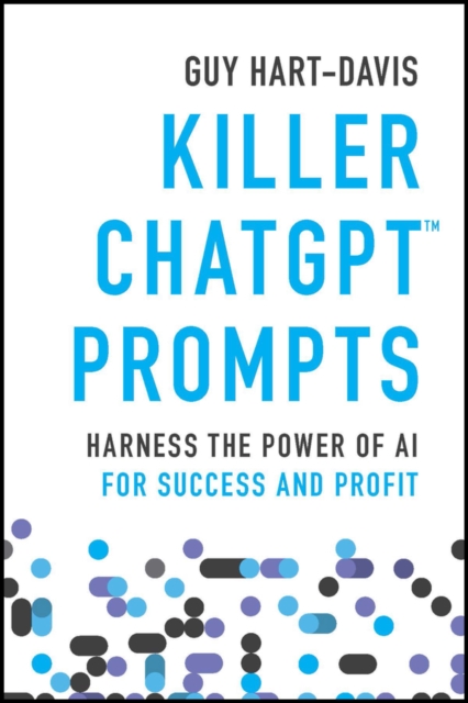 Killer ChatGPT Prompts – Harness the Power of AI for Success and Profit