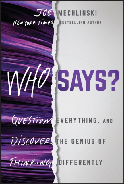 Who Says?: Question Everything and Discover the Ge nius of Thinking Differently