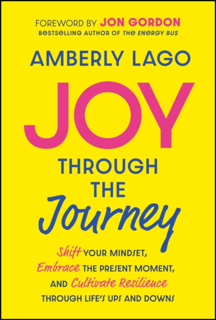 Joy Through the Journey – Shift Your Mindset, Embrace the Present Moment, and C…