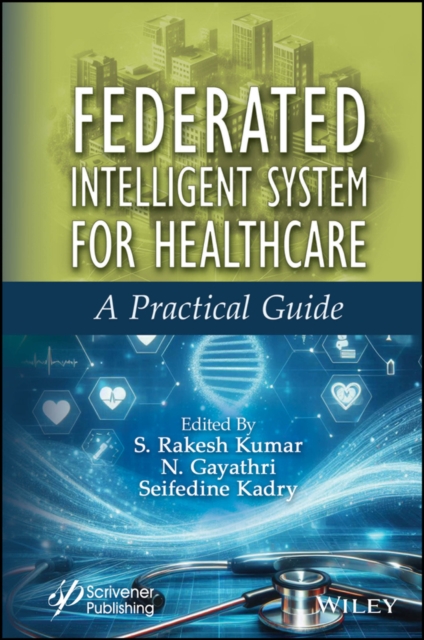 Federated Intelligent System for Healthcare: A Pra ctical Guide Kumar Hardback