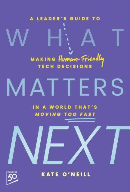 What Matters Next: A Leader′s Guide to Making Huma n–Friendly Tech Decisions in…