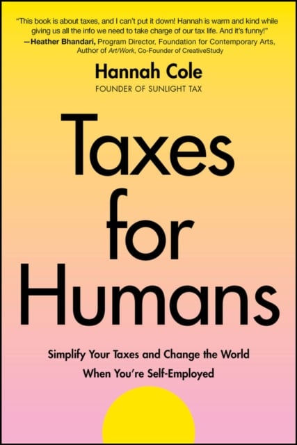 Taxes for Humans: Simplify Your Taxes and Change t he World When You’re Self–Em…