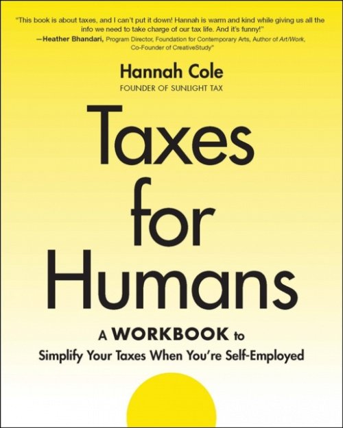 Taxes for Humans: A Workbook to Simplify Your Taxe s When You’re Self–Employed