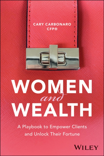 Women and Wealth: A Playbook to Empowering Clients  and Unlocking Their Fortune