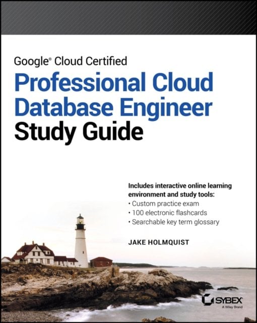 Google Cloud Certified Professional Cloud Database  Engineer Study Guide Sybex
