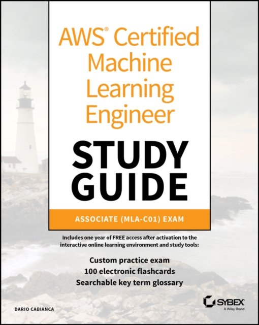 AWS Certified Machine Learning Study Guide: Associ ate (MLA–C01) Exam Cabianca