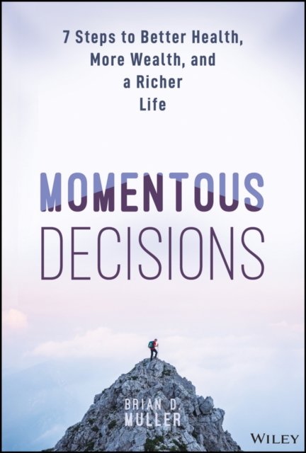 Momentous Decisions: 7 Steps to Better Health, Mor e Wealth and a Richer Life