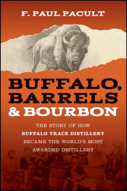 Buffalo, Barrels, & Bourbon: THE STORY OF HOW BUFF ALO TRACE DISTILLERY BECAME …