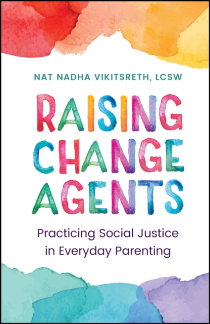 Raising Change Agents Practicing Social Justice in Everyday Parenting Vikitsreth