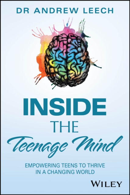 Inside the Teenage Mind: Empowering Teens to Thriv e in a Changing World Leech