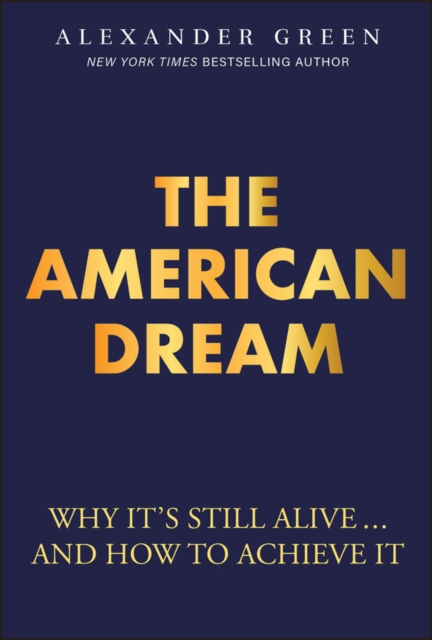 The American Dream Why It's Still Alive... And How to Achieve It Green Hardback