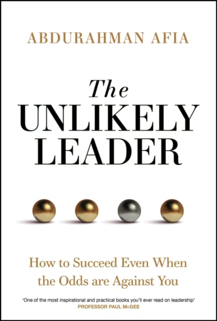 The Unlikely Leader How to Succeed, Even When the Odds Are Against You Afia