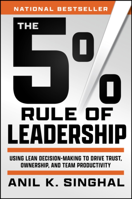 The 5% Rule of Leadership – Using Lean Decision–Ma king to Drive Trust, Ownersh…