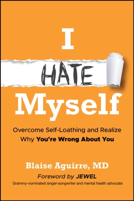I Hate Myself Overcome Self-Loathing and Realize Why You're Wrong About You