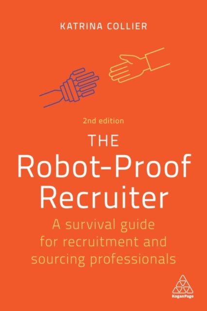 The Robot–Proof Recruiter – A Survival Guide for Recruitment and Sourcing Profe…