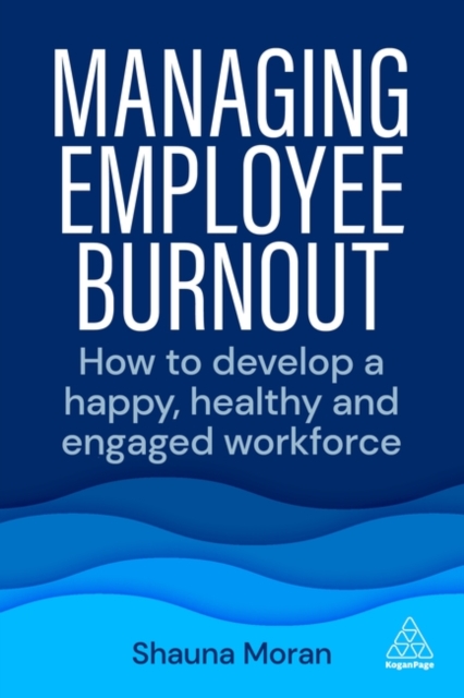 Managing Employee Burnout – How to Develop A Happy, Healthy and Engaged Workfor…