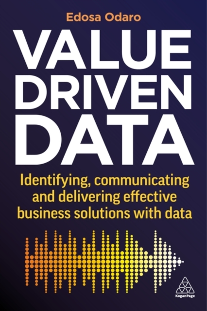 Value–Driven Data – Identifying, Communicating and Delivering Effective Busines…