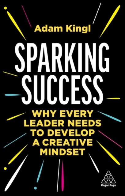 Sparking Success – Why Every Leader Needs to Develop a Creative Mindset Kingl