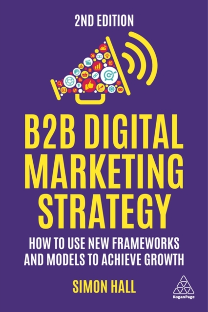B2B Digital Marketing Strategy – How to Use New Frameworks and Models to Achiev…