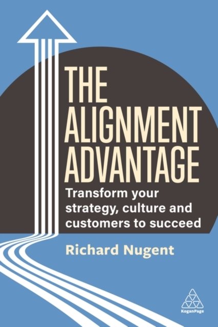 The Alignment Advantage – Transform Your Strategy, Culture and Customers to Suc…