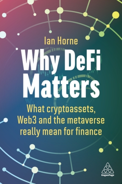 Why DeFi Matters – What Cryptoassets, Web3 and the Metaverse Really Mean for Fi…