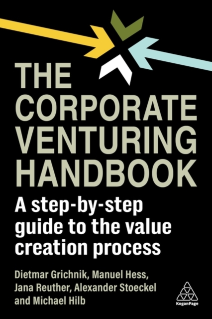 The Corporate Venturing Handbook – A Step–by–Step Guide to the Value Creation P…