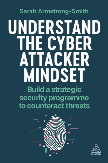 Understand the Cyber Attacker Mindset – Build a Strategic Security Programme to…