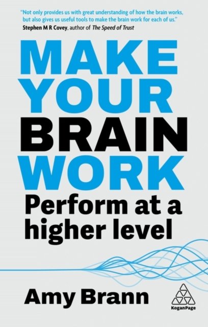 Make Your Brain Work – Maximize your productivity, efficiency and effectiveness