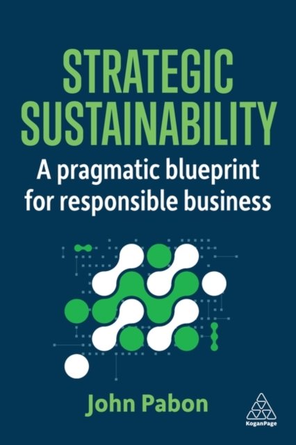 Strategic Sustainability – A Pragmatic Blueprint for Responsible Business Pabon