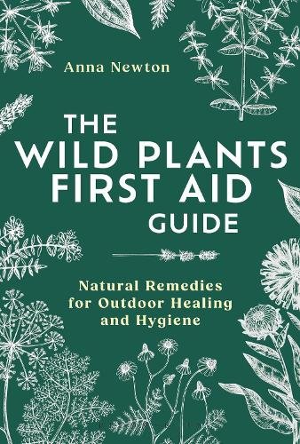 The Wild Plants First Aid Guide a book by Anna Newton - Bookshop.org UK