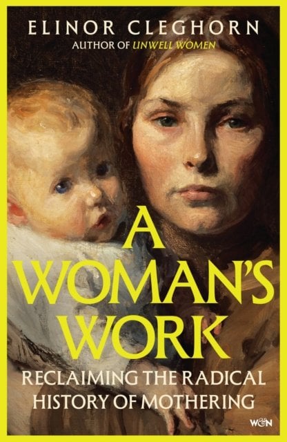 A Woman’s Work: Reclaiming the Radical History of Mothering