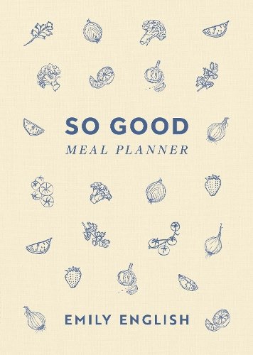So Good Meal Planner: The must-have companion to Emily English&sbquo;&Auml;&ocirc;s no. 1 bestselling cookbooks
