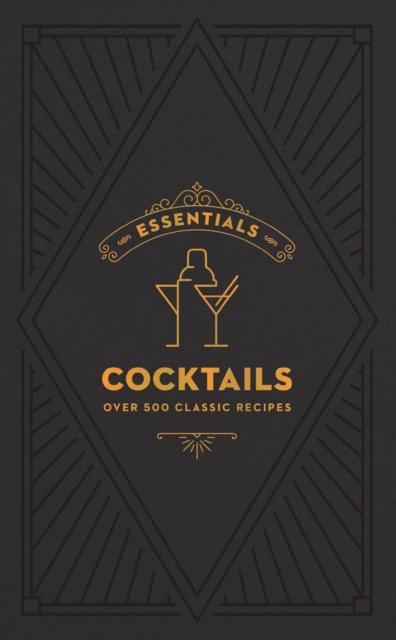 ESSENTIALS: Cocktails: Over 500 Classic Recipes