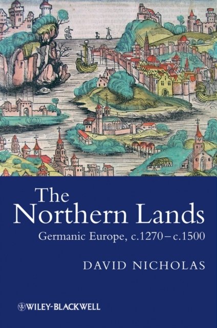 Northern Lands – Germanic Europe, c.1270–c.1500 Nicholas Hardback 9781405100502