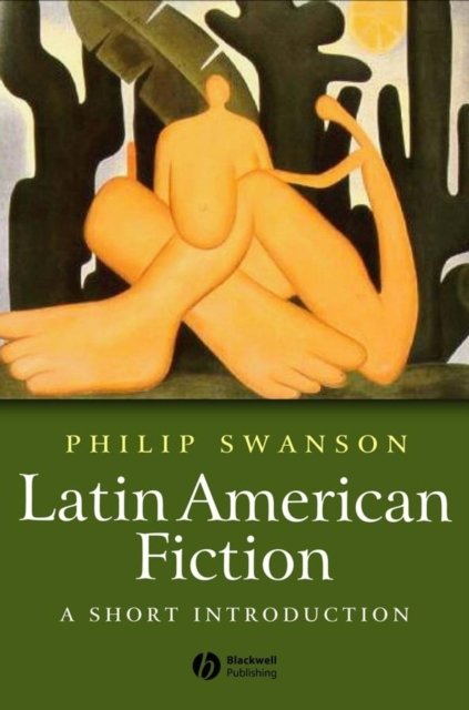 Latin American Fiction: A Short Introduction Swanson Hardback Wiley–Blackwell