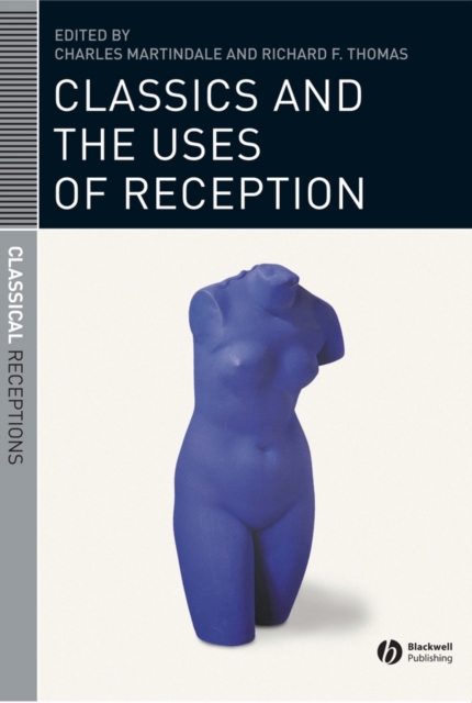 Classics and the Uses of Reception Martindale Hardback Wiley–Blackwell