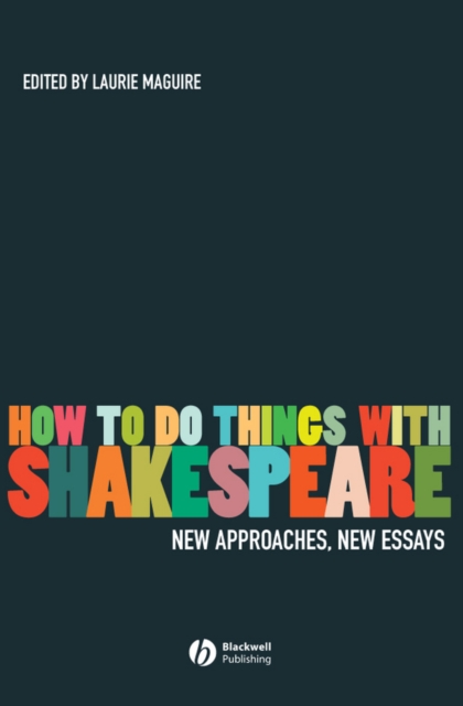 How To Do Things With Shakespeare – New Approaches, New Essays Maguire Hardback