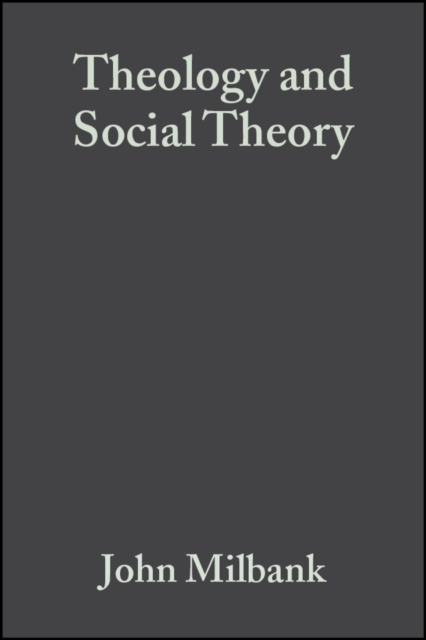 Theology and Social Theory – Beyond Secular Reason  2e Milbank Hardback
