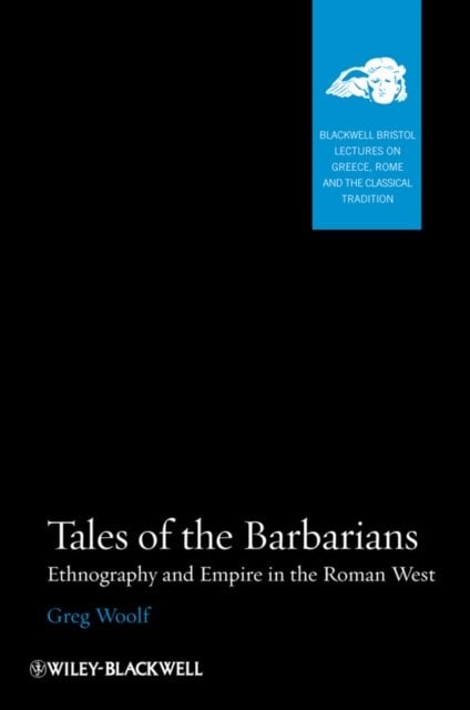 Tales of the Barbarians – Ethnography and Empire in the Roman West Woolf