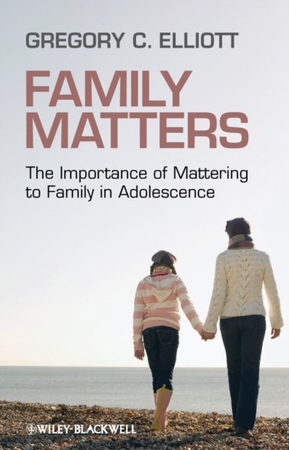 Family Matters – The Importance of Mattering to Family in Adolescence Elliott