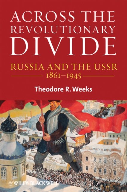 Across the Revolutionary Divide – Russia and the USSR 1861–1945 Weeks Hardback
