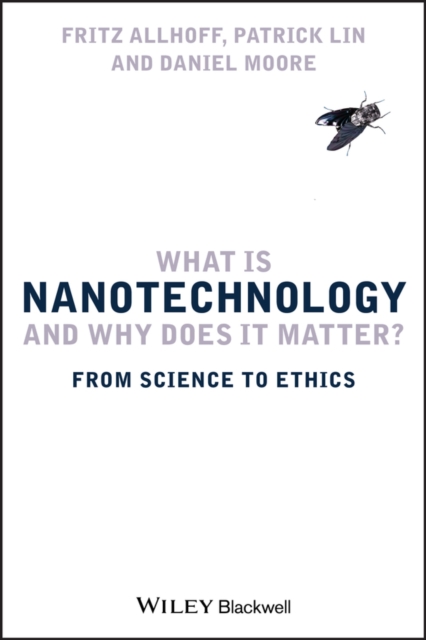 What Is Nanotechnology and Why Does it Matter? – From Science to Ethics Allhoff