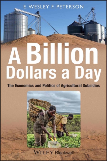 A Billion Dollars A Day – The Economics and Politics of Agricultural Subsides
