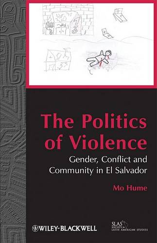 The Politics of Violence – Gender, Conflict and Community in El Salvador Hume